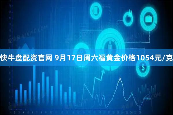 快牛盘配资官网 9月17日周六福黄金价格1054元/克