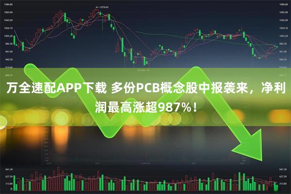 万全速配APP下载 多份PCB概念股中报袭来，净利润最高涨超987%！